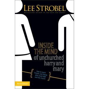 Inside the Mind of Unchurched Harry and Mary: How to Reach Friends and Family Wh